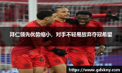 拜仁领先优势缩小，对手不轻易放弃夺冠希望