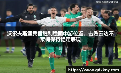 沃尔夫斯堡凭借胜利稳固中游位置，击败云达不莱梅保持稳定表现