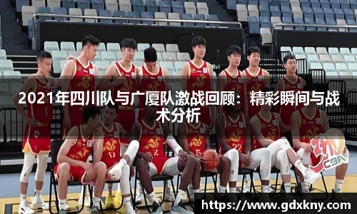 2021年四川队与广厦队激战回顾：精彩瞬间与战术分析